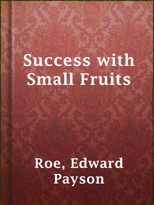 Title details for Success with Small Fruits by Edward Payson Roe - Available